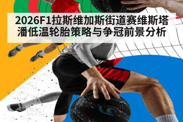 2026F1拉斯维加斯街道赛维斯塔潘低温轮胎策略与争冠前景分析